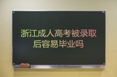 浙江成考被录取后容易毕业吗?