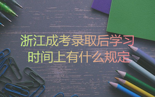 浙江成考录取后学习时间上有什么规定(图1) 浙江成考录取后学习时间上有什么规定(图1)