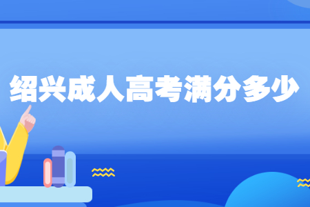 绍兴成人高考满分多少?